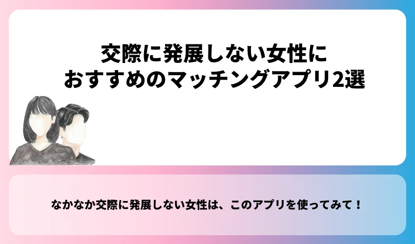 なかなか交際に発展しない女性におすすめのマッチングアプリ2選