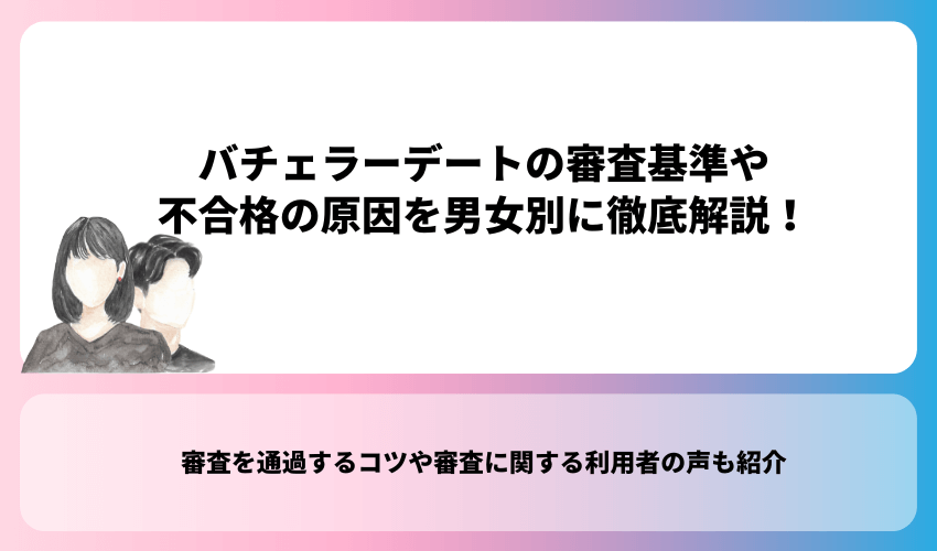 バチェラーデートの審査基準や不合格の原因を男女別に徹底解説