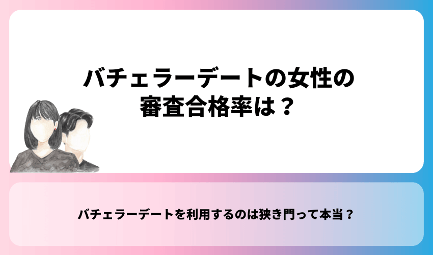 バチェラーデートの女性の審査合格率は？