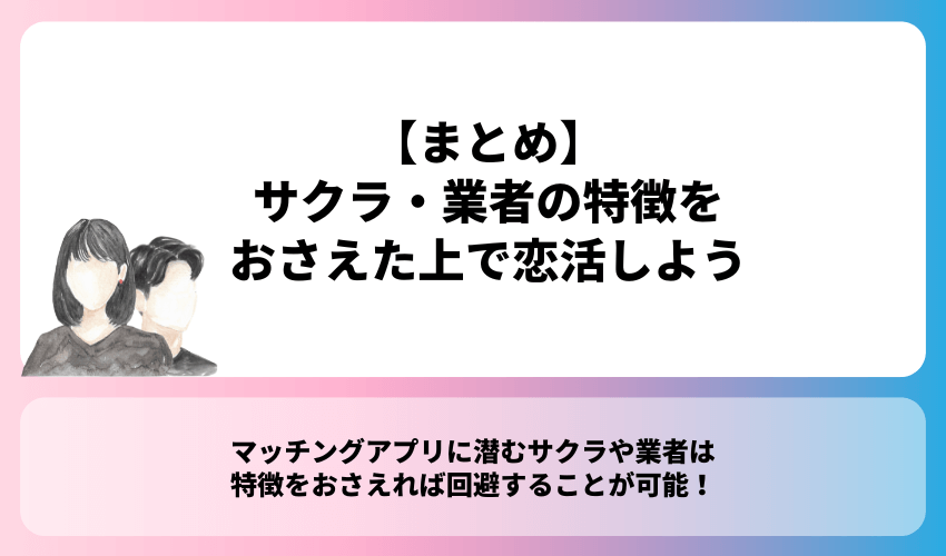 【まとめ】サクラ・業者の特徴をおさえた上で、マッチングアプリで恋活しよう