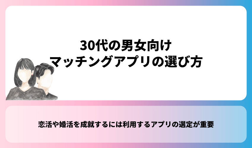 30代の男女向けマッチングアプリの選び方