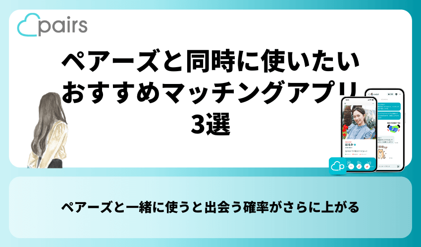 出会う確率UP！ペアーズと同時に使いたいおすすめマッチングアプリ3選